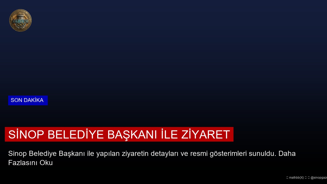 Sinop Belediye Başkanı ile Ziyaret